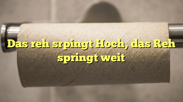 Das reh srpingt Hoch, das Reh springt weit